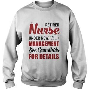 Retired Nurse Under New Management See Grandkids For Details Sweatshirt